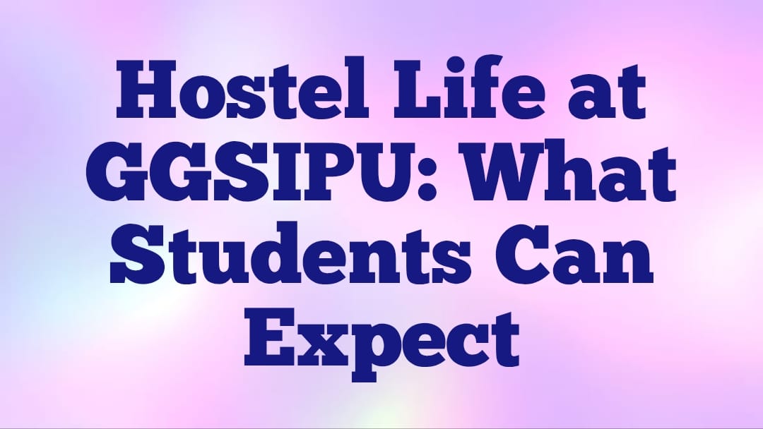 Hostel Life at GGSIPU: What Students Can Expect